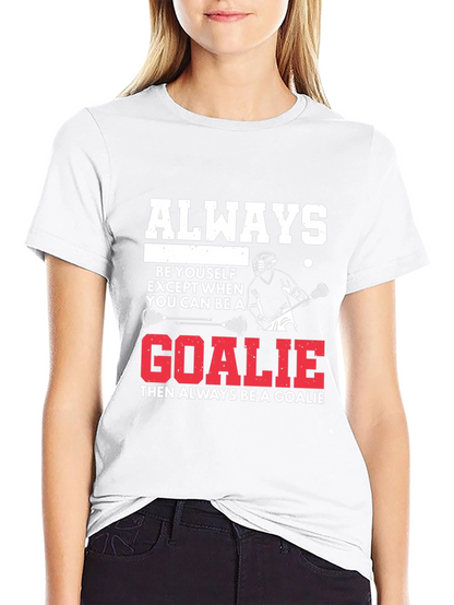Lacrosse Goalie T-Shirt: Always Be A Goalie
