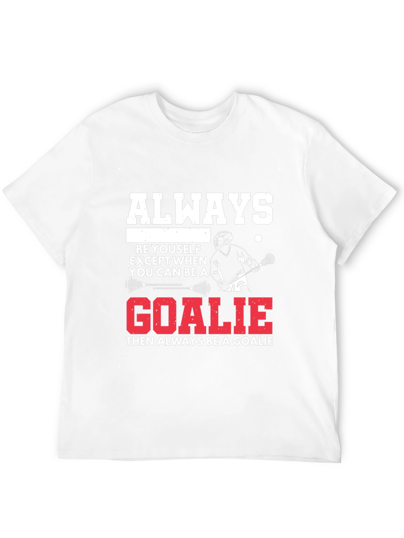 Lacrosse Goalie T-Shirt: Always Be A Goalie