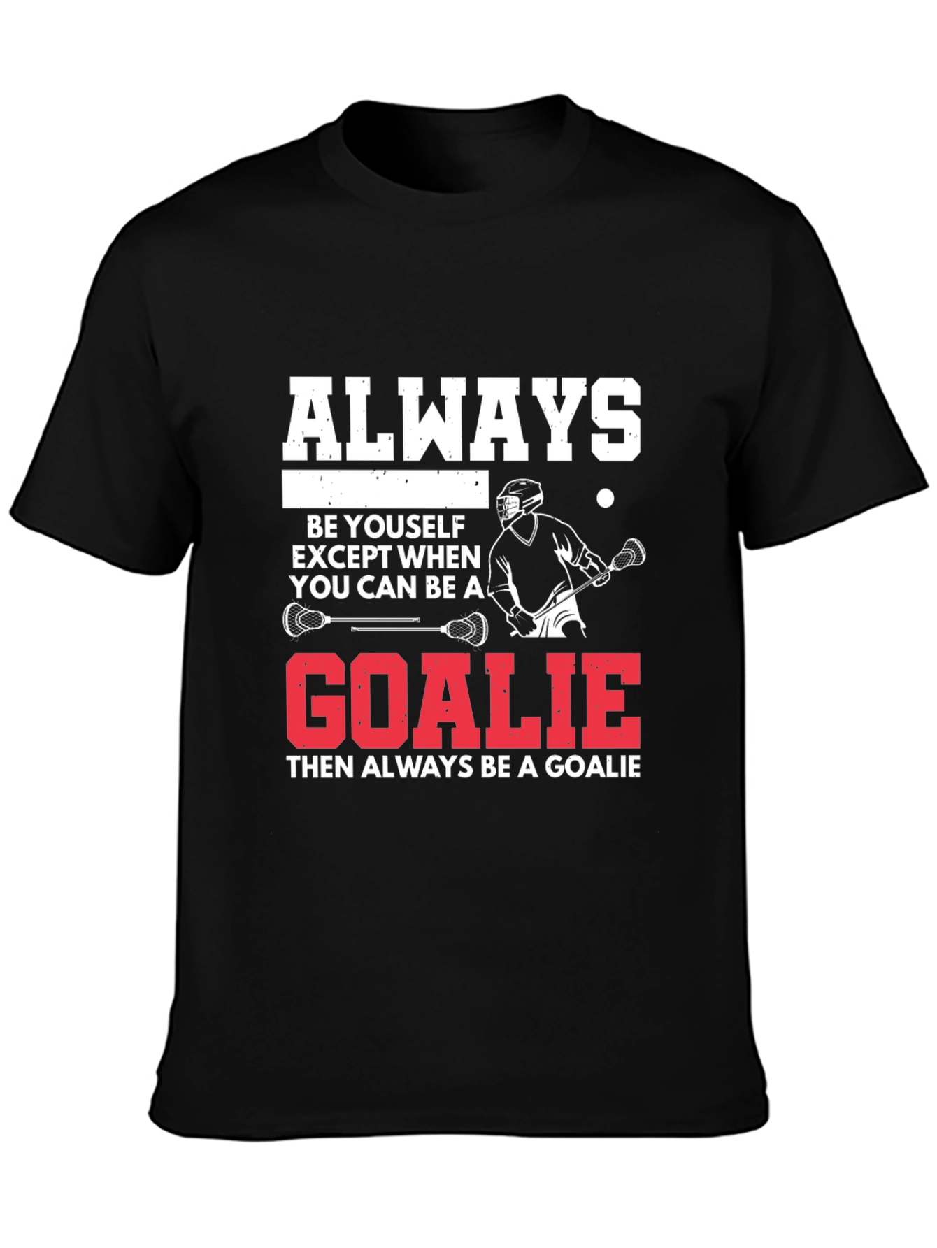 Lacrosse Goalie T-Shirt: Always Be A Goalie