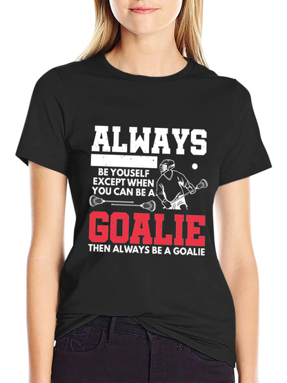 Lacrosse Goalie T-Shirt: Always Be A Goalie