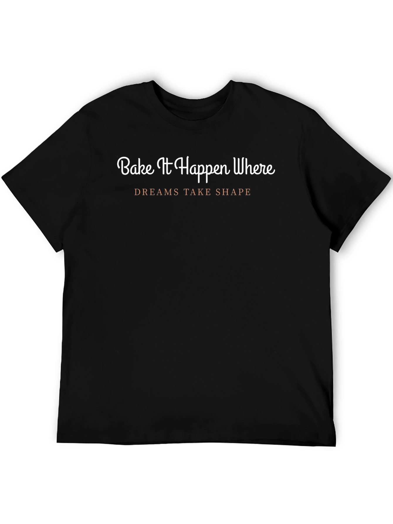 Bake It Happen T-Shirt - Dreams Take Shape