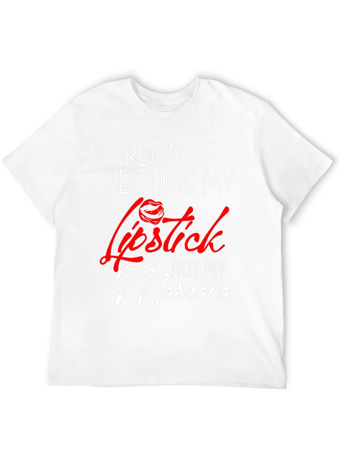 Because He Ruins My Lipstick T-Shirt