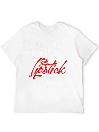 Because He Ruins My Lipstick T-Shirt