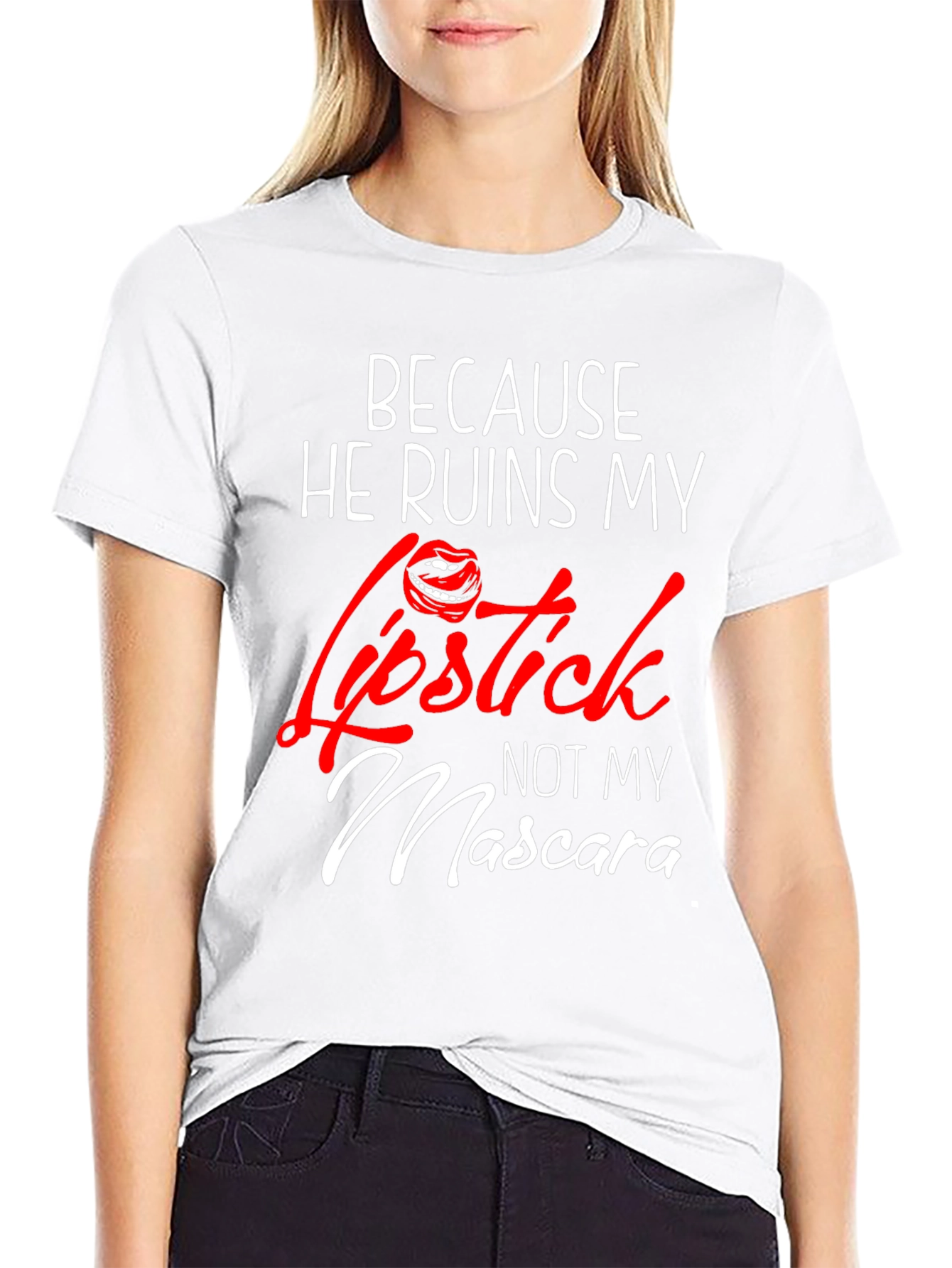 Because He Ruins My Lipstick T-Shirt