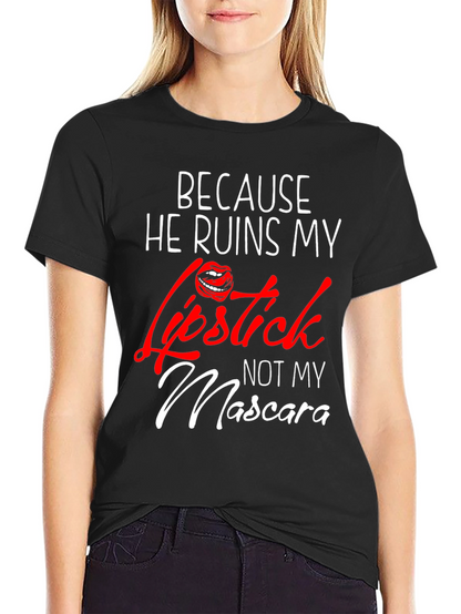 Because He Ruins My Lipstick T-Shirt