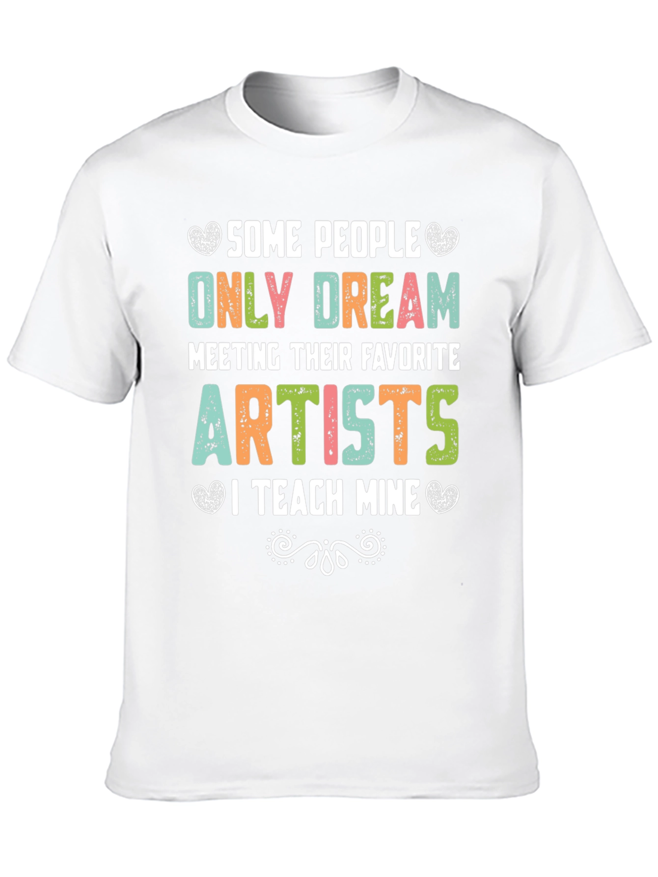 Some People Only Dream Artists Teacher T-Shirt