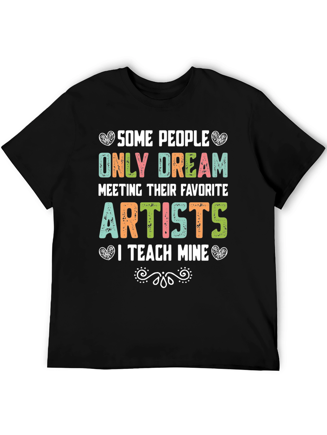 Some People Only Dream Artists Teacher T-Shirt