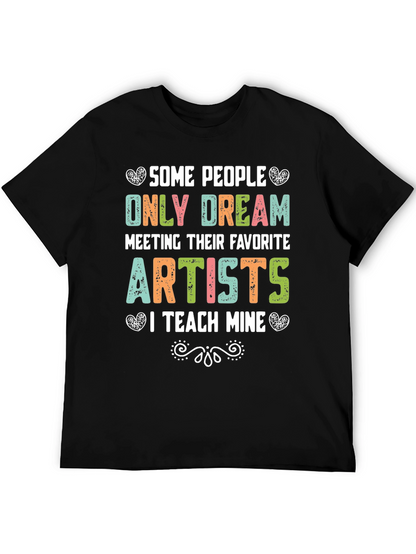 Some People Only Dream Artists Teacher T-Shirt