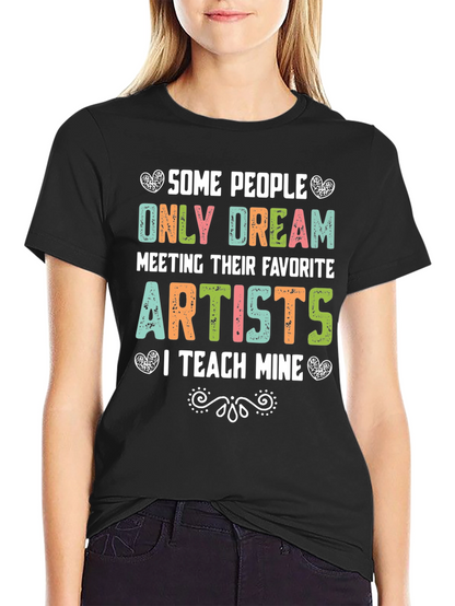Some People Only Dream Artists Teacher T-Shirt