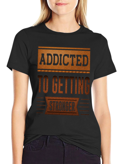 Addicted To Getting Stronger T-Shirt