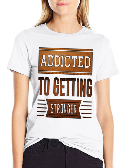 Addicted To Getting Stronger T-Shirt