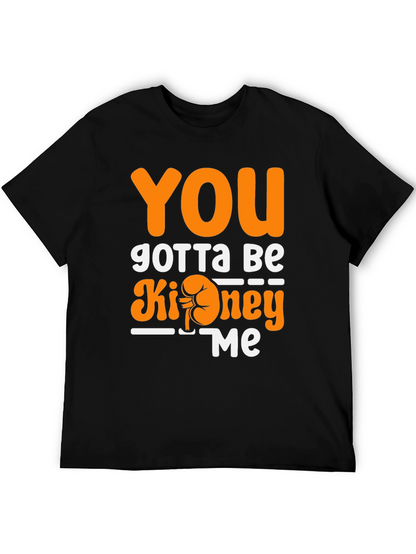 You Gotta Be Kidney Me T-Shirt Funny Tee