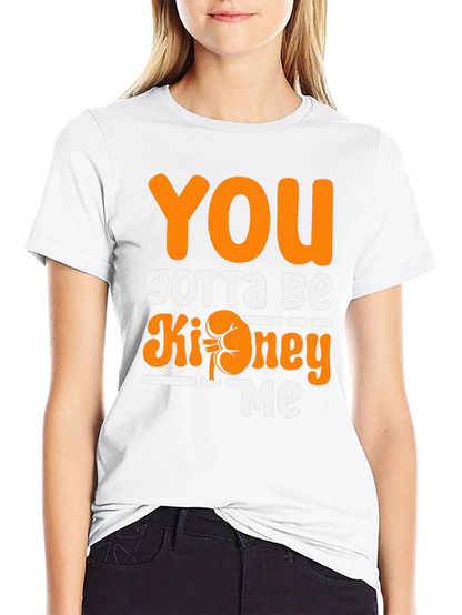 You Gotta Be Kidney Me T-Shirt Funny Tee