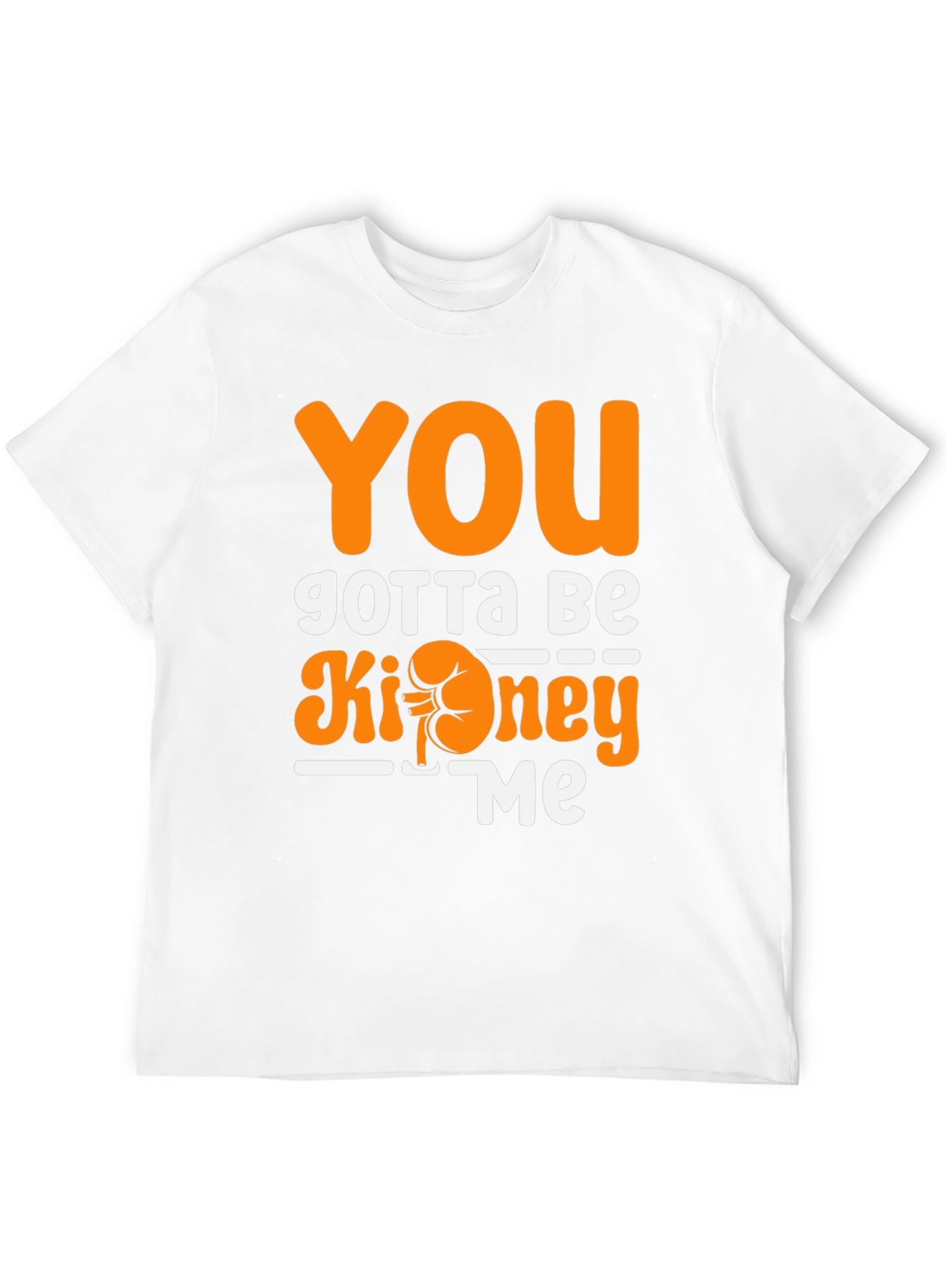 You Gotta Be Kidney Me T-Shirt Funny Tee