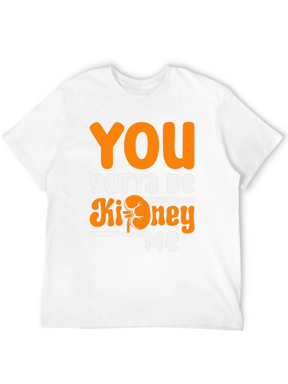 You Gotta Be Kidney Me T-Shirt Funny Tee