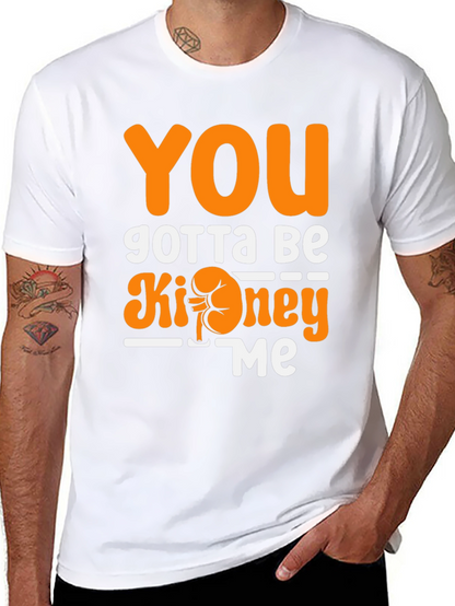 You Gotta Be Kidney Me T-Shirt Funny Tee