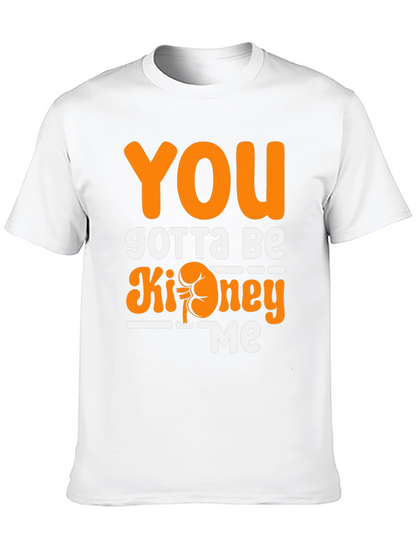 You Gotta Be Kidney Me T-Shirt Funny Tee