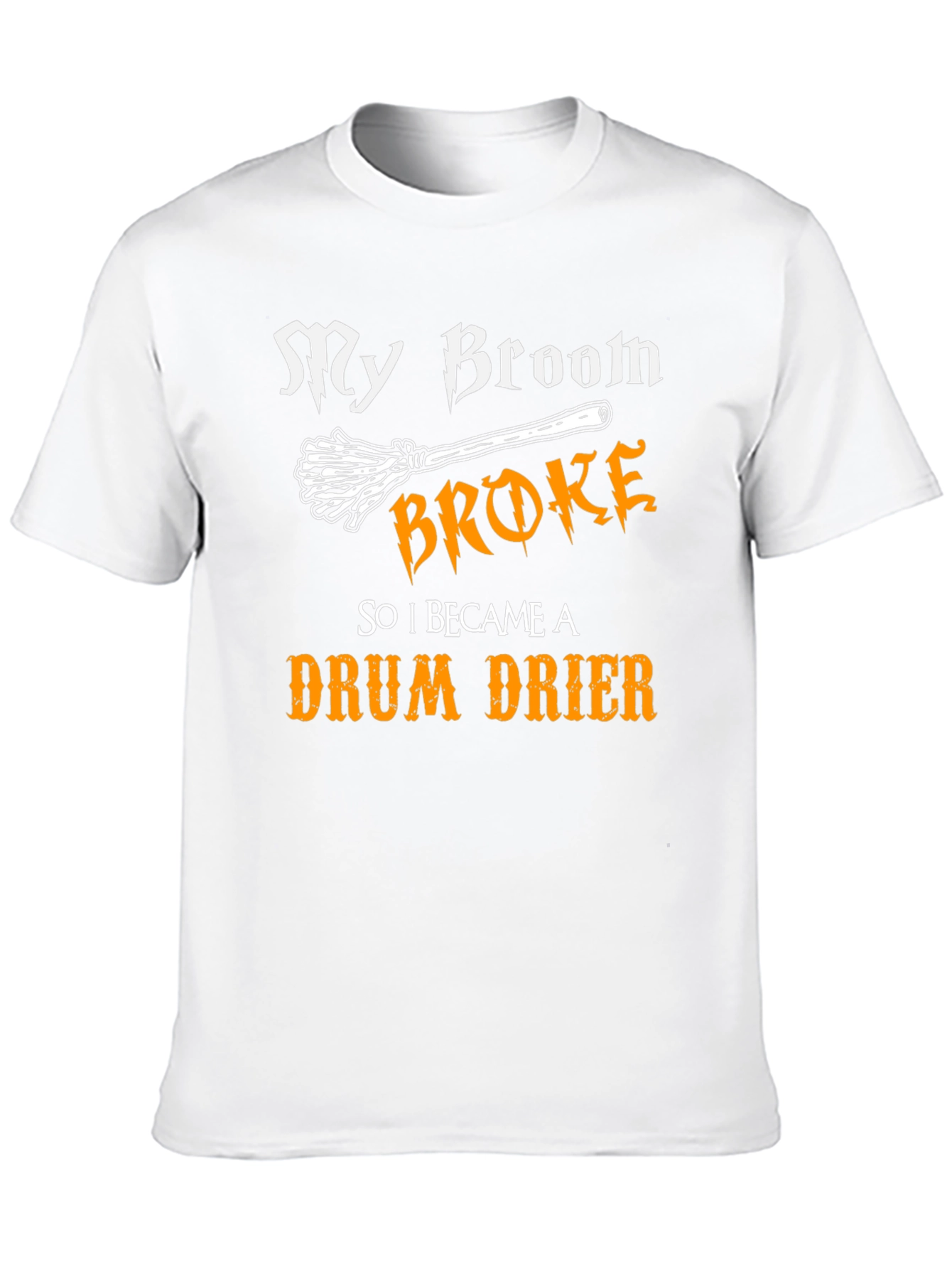 My Broom Broke - Drum Drier T-Shirt