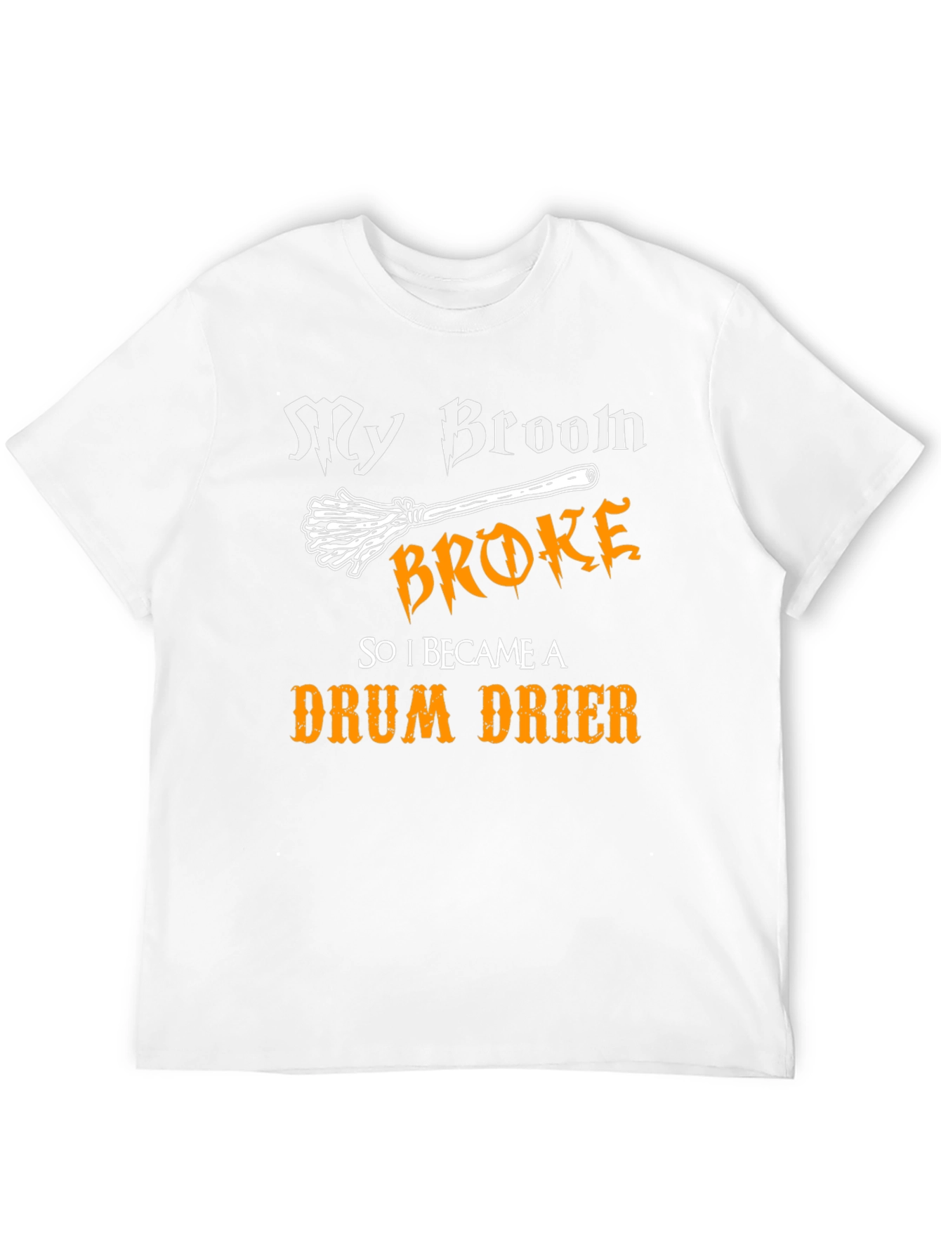 My Broom Broke - Drum Drier T-Shirt
