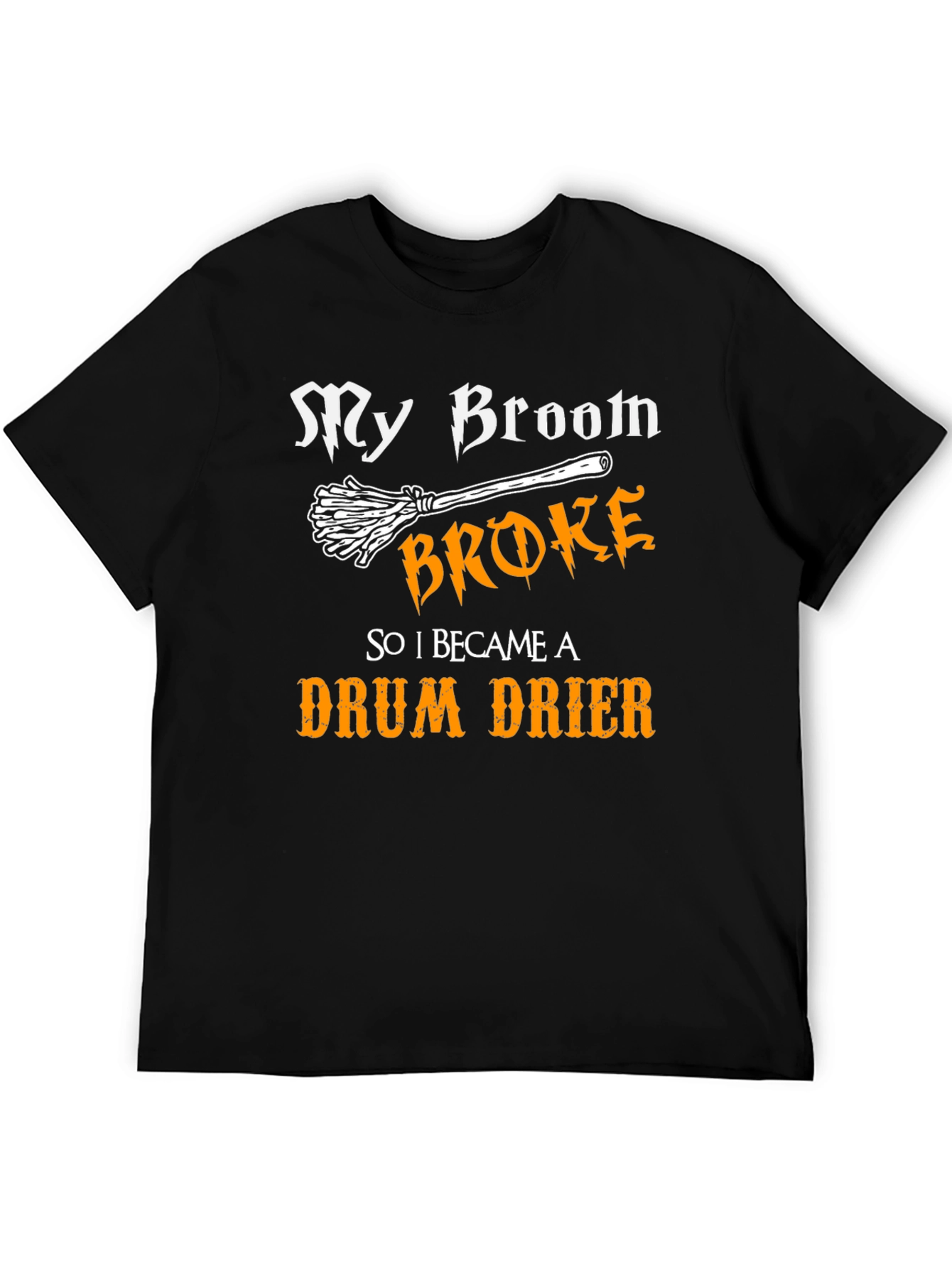 My Broom Broke - Drum Drier T-Shirt