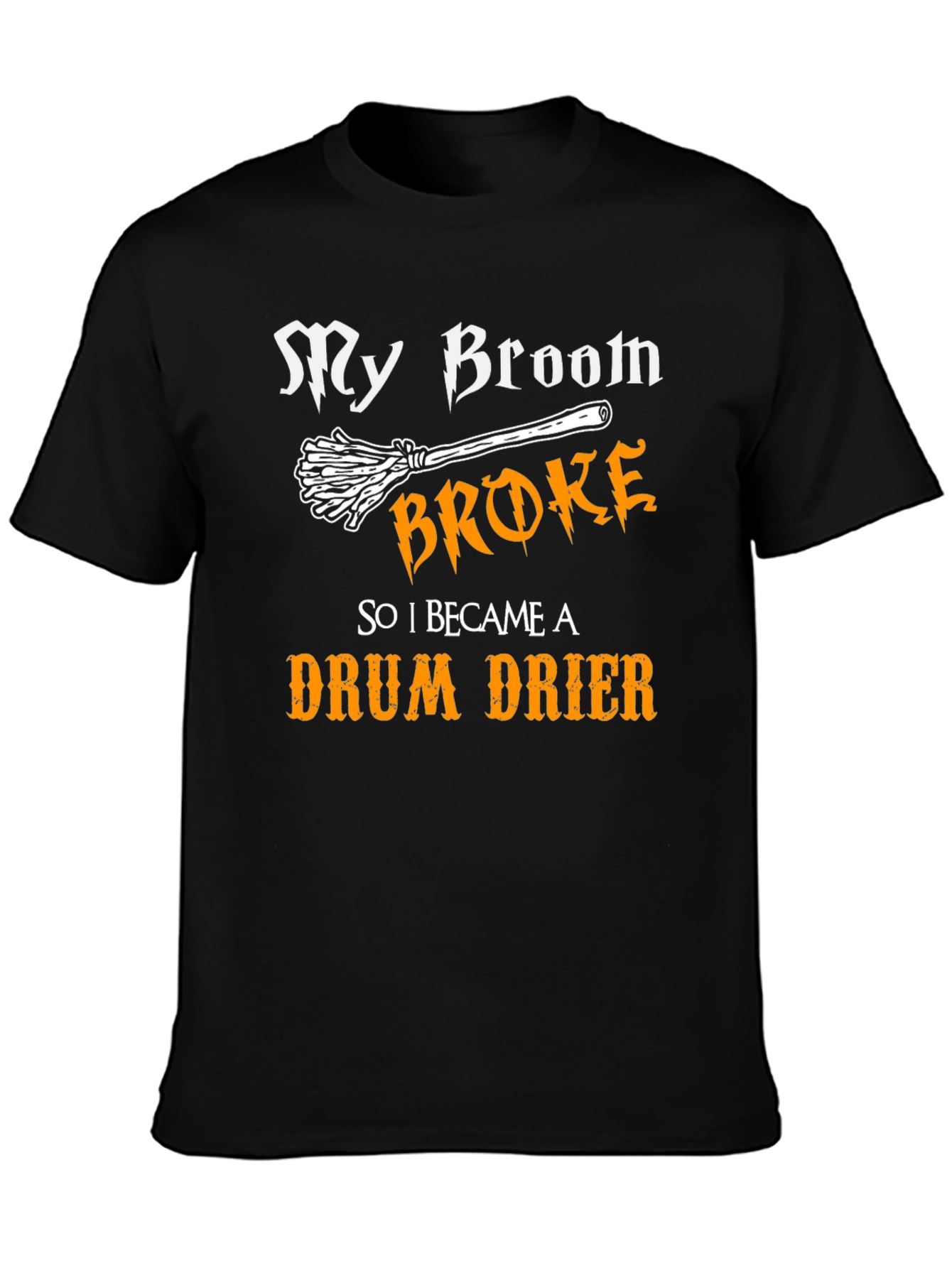 My Broom Broke - Drum Drier T-Shirt