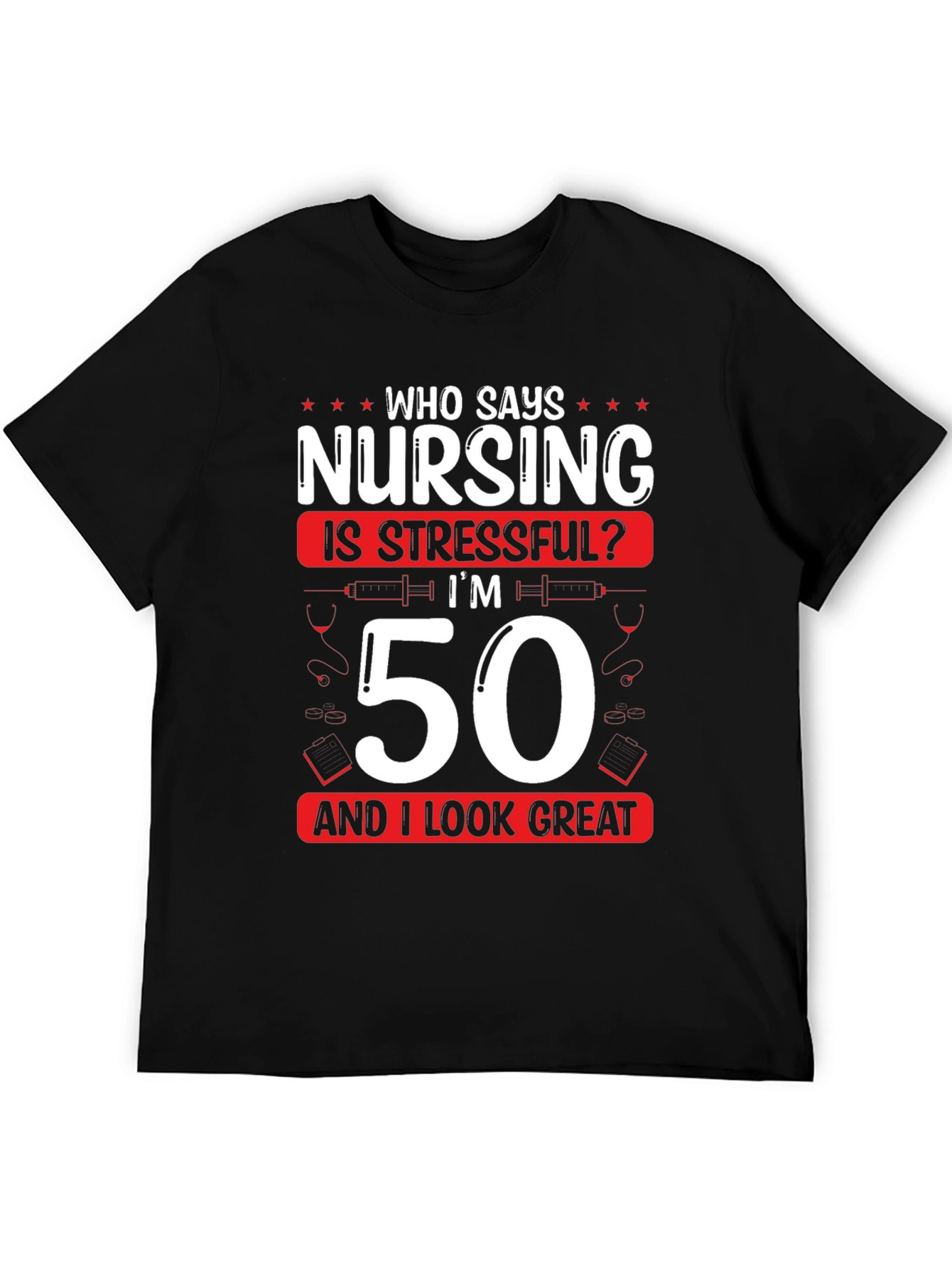 Nursing 50th Birthday T-Shirt: Who Says Nursing is Stressful?
