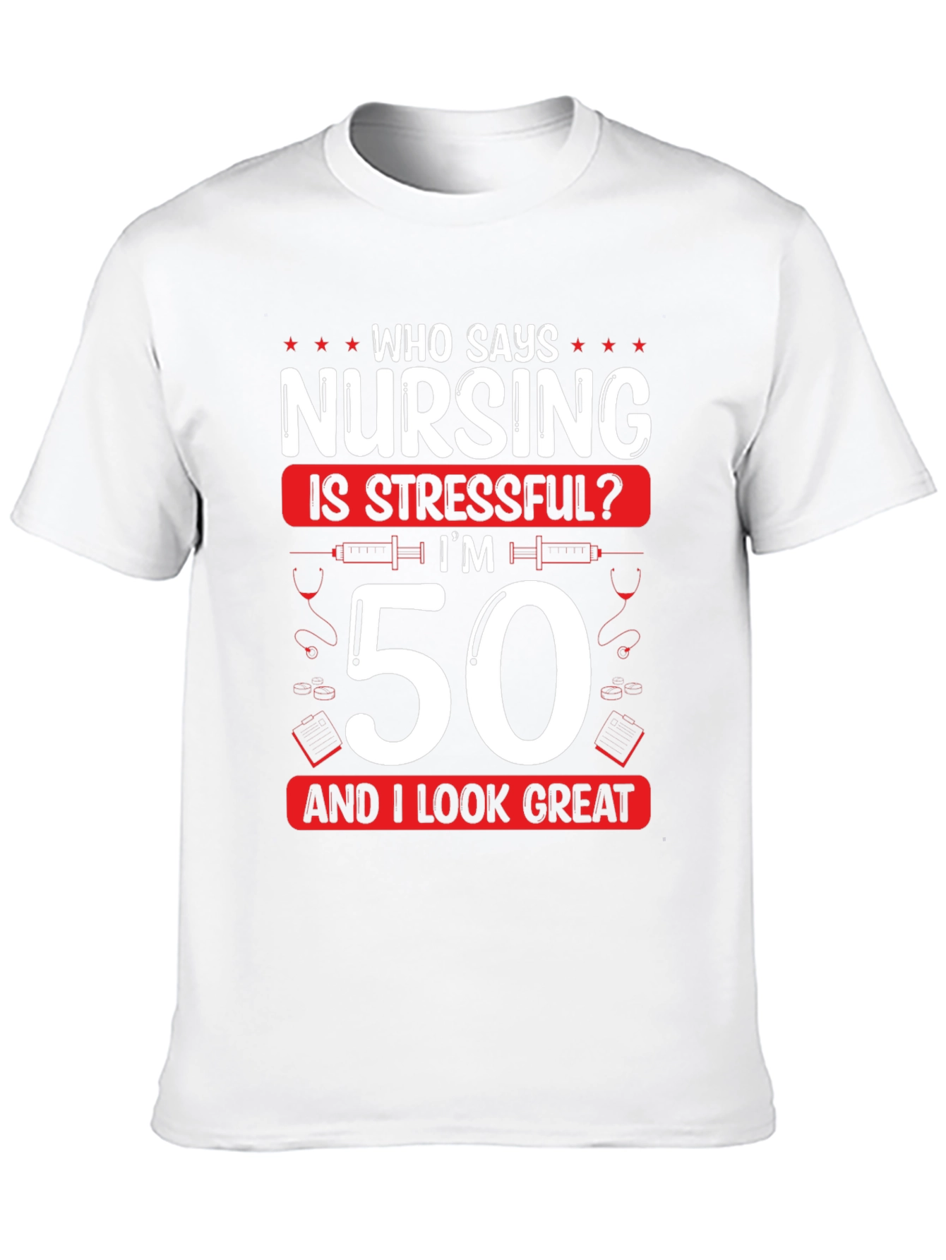 Nursing 50th Birthday T-Shirt: Who Says Nursing is Stressful?