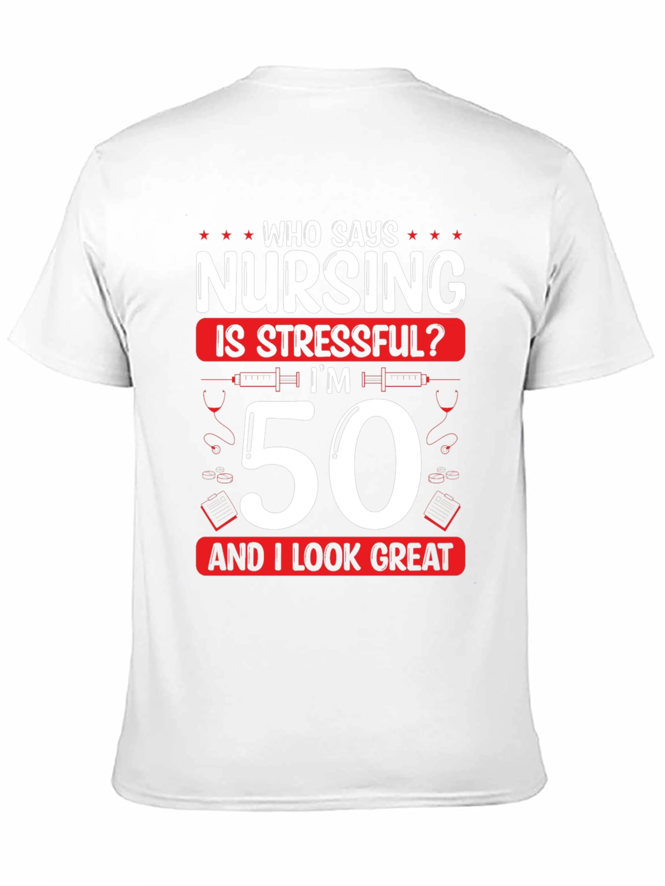 Nursing 50th Birthday T-Shirt: Who Says Nursing is Stressful?