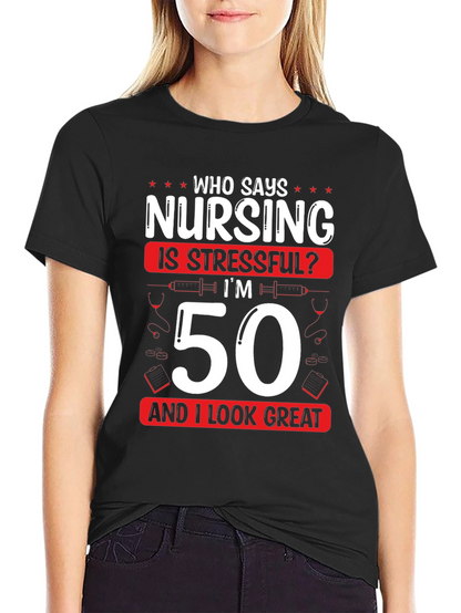 Nursing 50th Birthday T-Shirt: Who Says Nursing is Stressful?