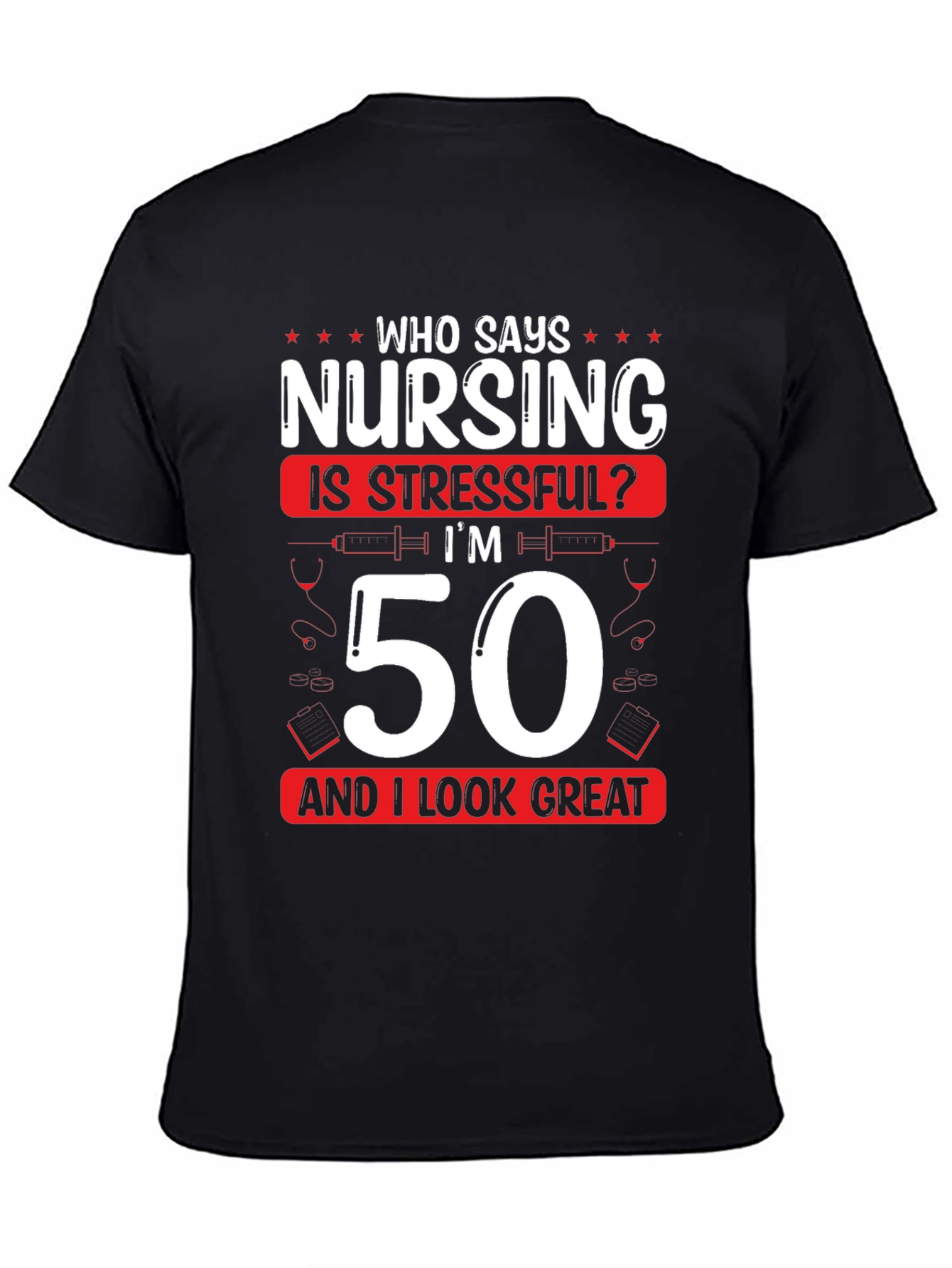Nursing 50th Birthday T-Shirt: Who Says Nursing is Stressful?