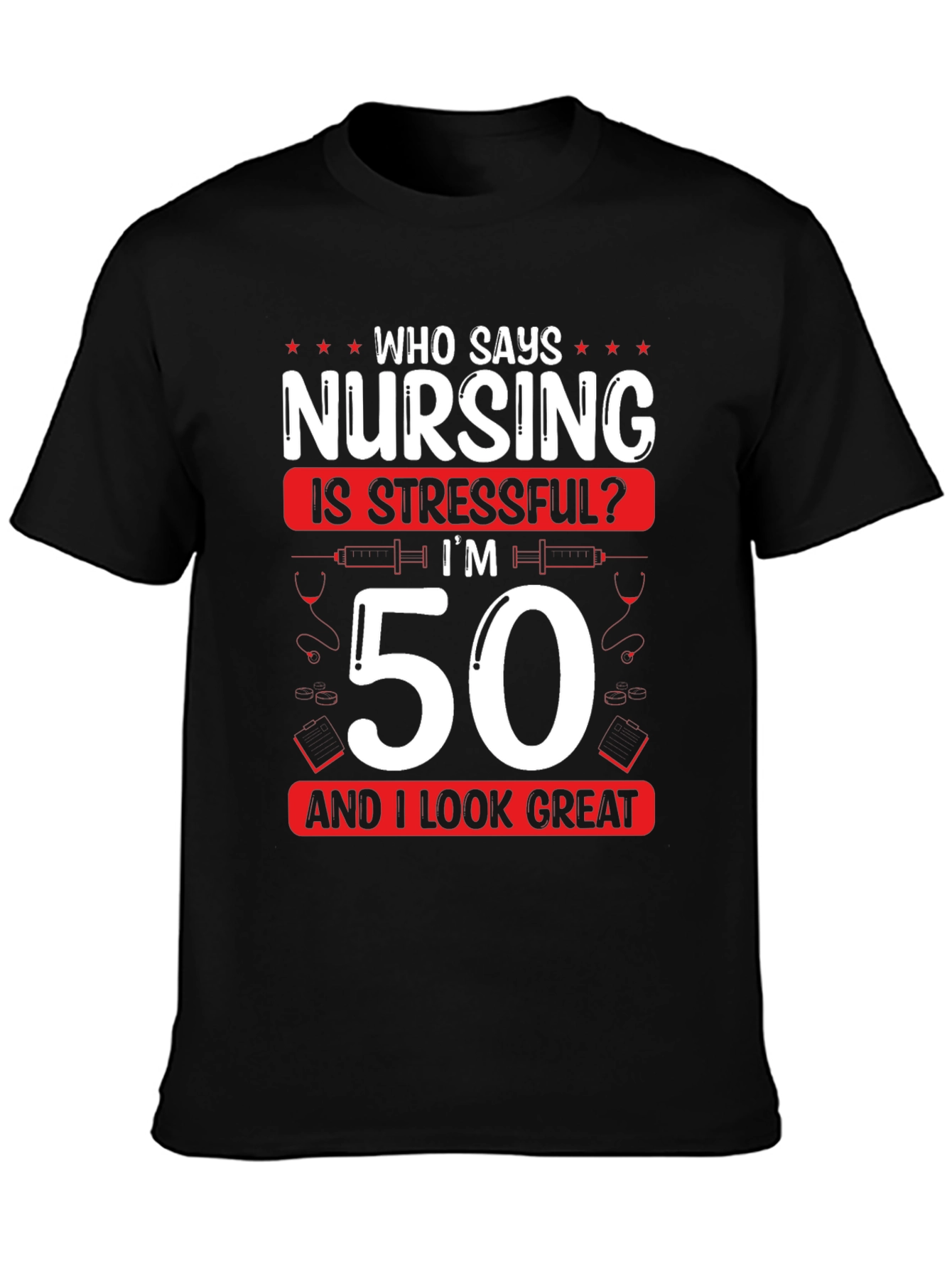 Nursing 50th Birthday T-Shirt: Who Says Nursing is Stressful?