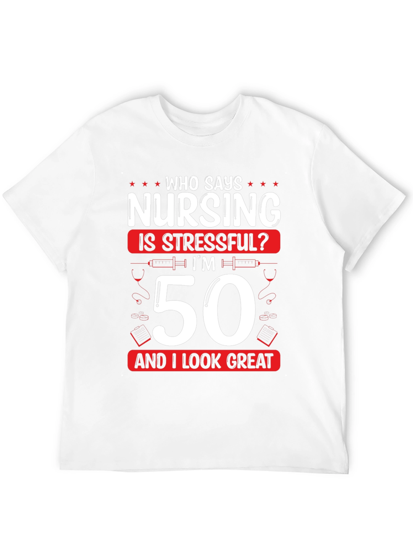 Nursing 50th Birthday T-Shirt: Who Says Nursing is Stressful?