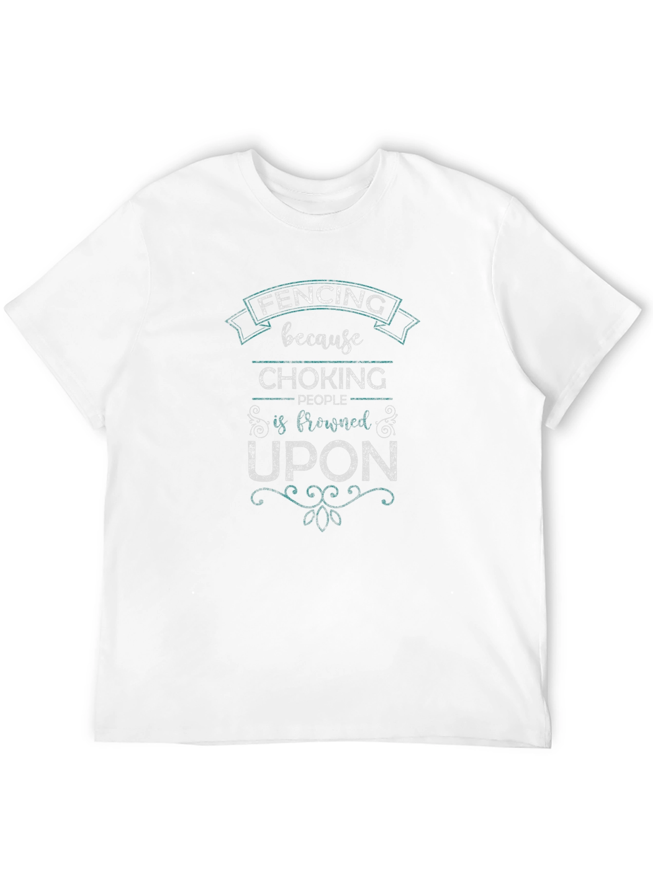 Fencing Because Choking People Is Frowned Upon T-Shirt