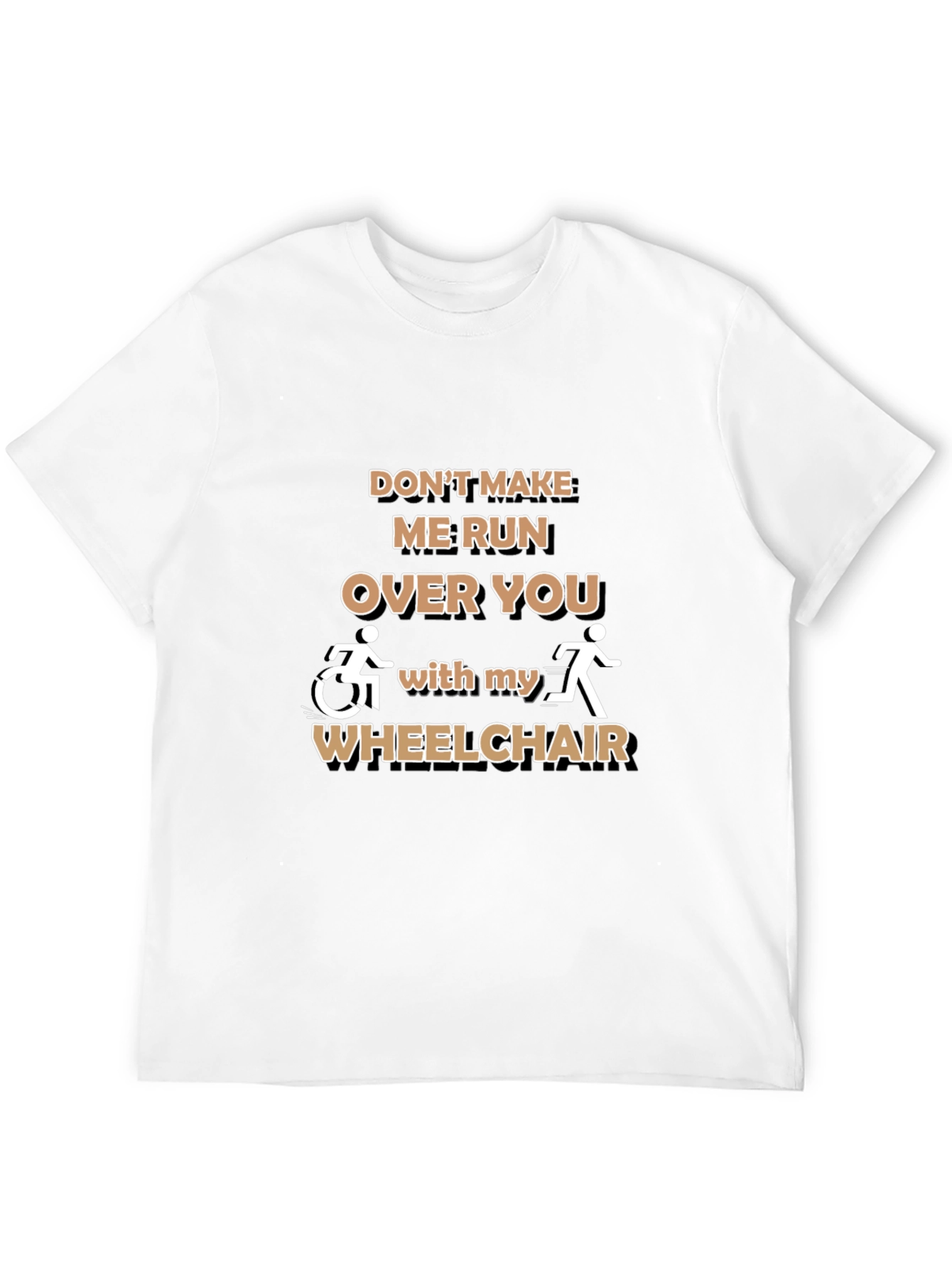 Funny Wheelchair T-Shirt: Dont Make Me Run Over You