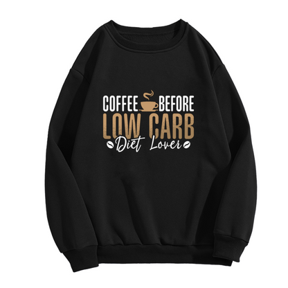 Coffee Before Low Carb Sweatshirt - Funny Diet Coffee Quote Crewneck, Keto Coffee Lover Humor Pullover, Morning Cup Gift Sweatshirt, Caffeine First Top