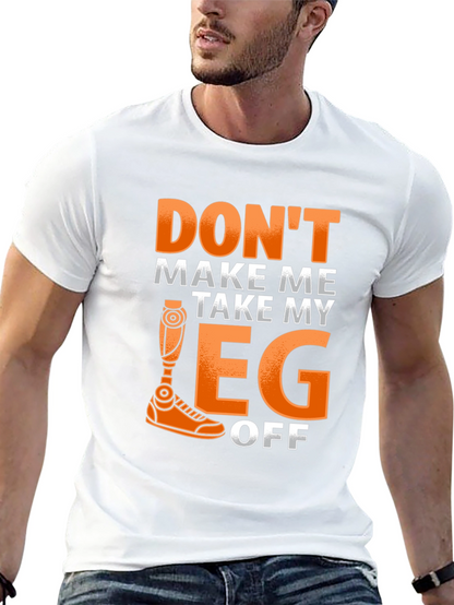 Dont Make Me Take My Leg Off Funny T-Shirt