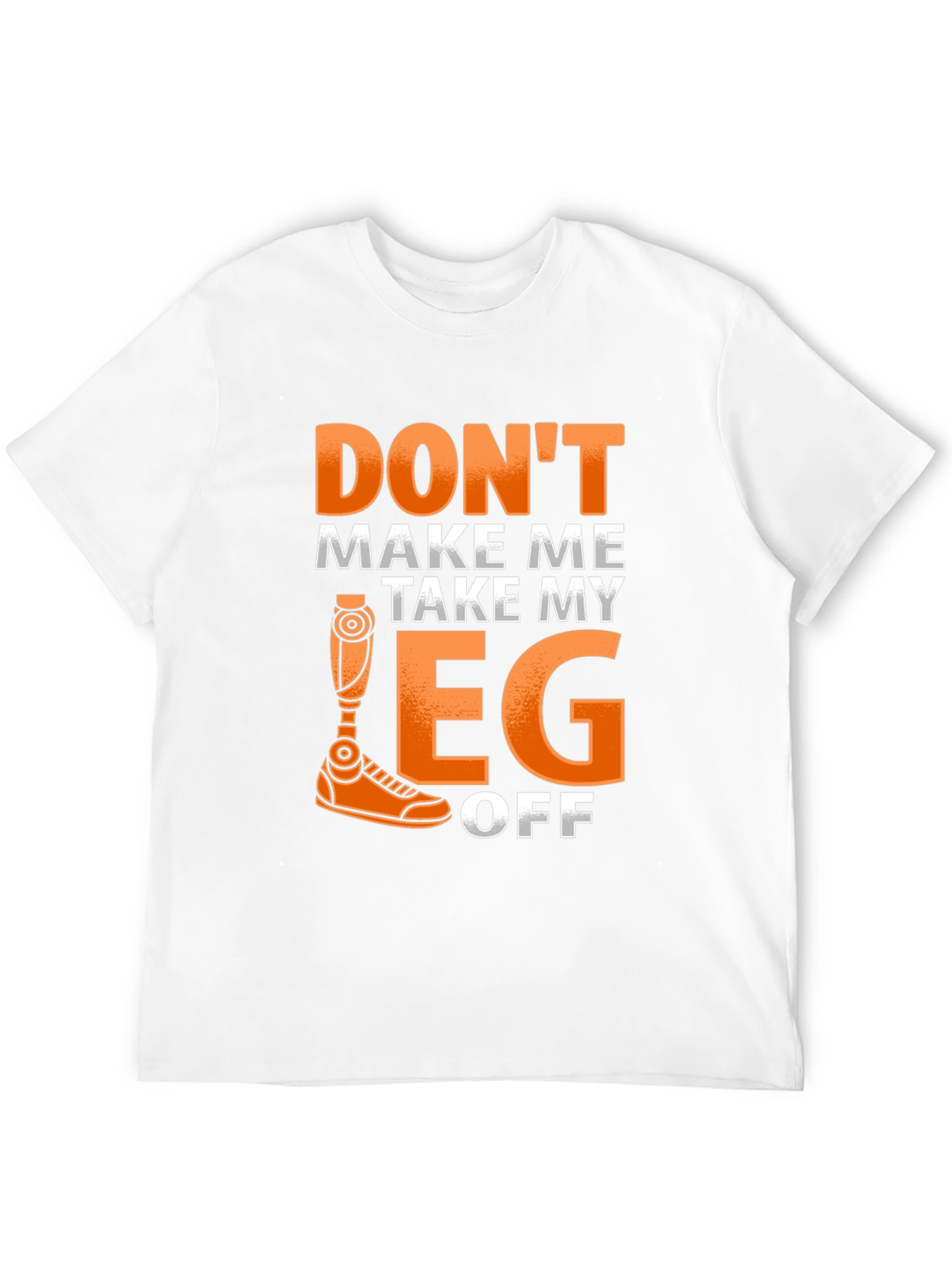 Dont Make Me Take My Leg Off Funny T-Shirt