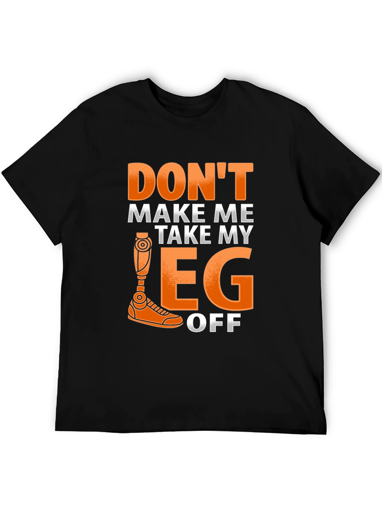 Dont Make Me Take My Leg Off Funny T-Shirt