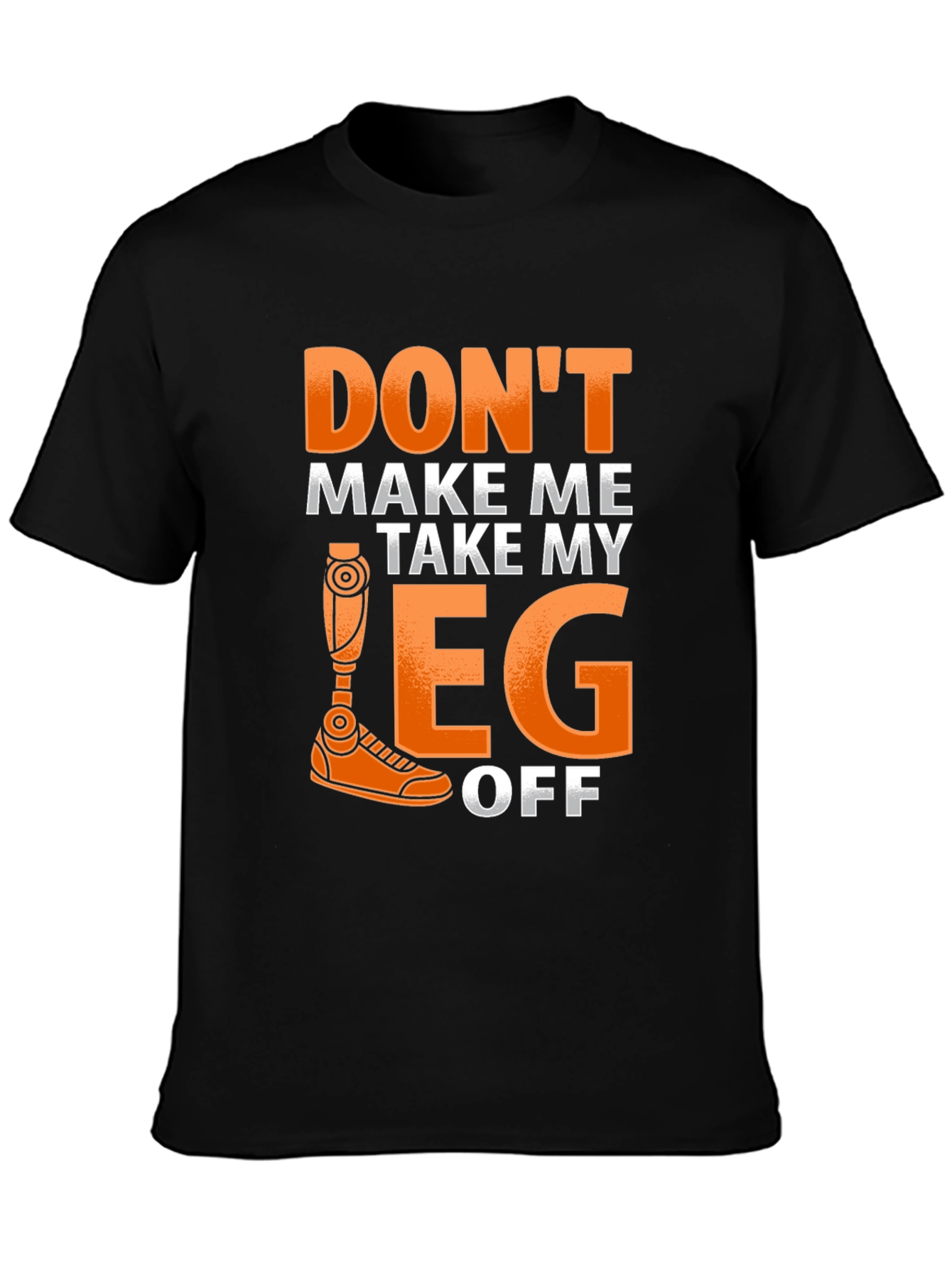 Dont Make Me Take My Leg Off Funny T-Shirt