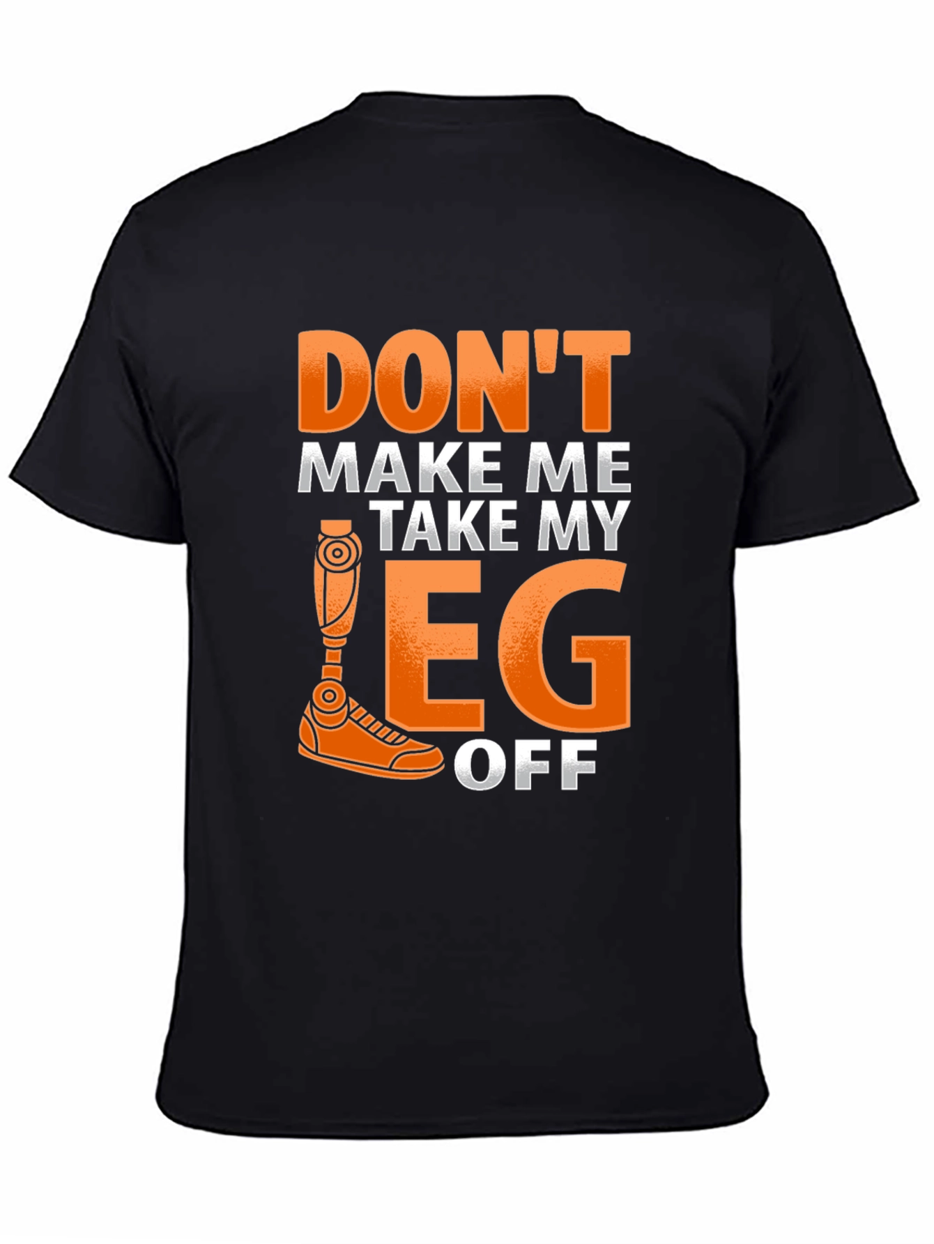 Dont Make Me Take My Leg Off Funny T-Shirt