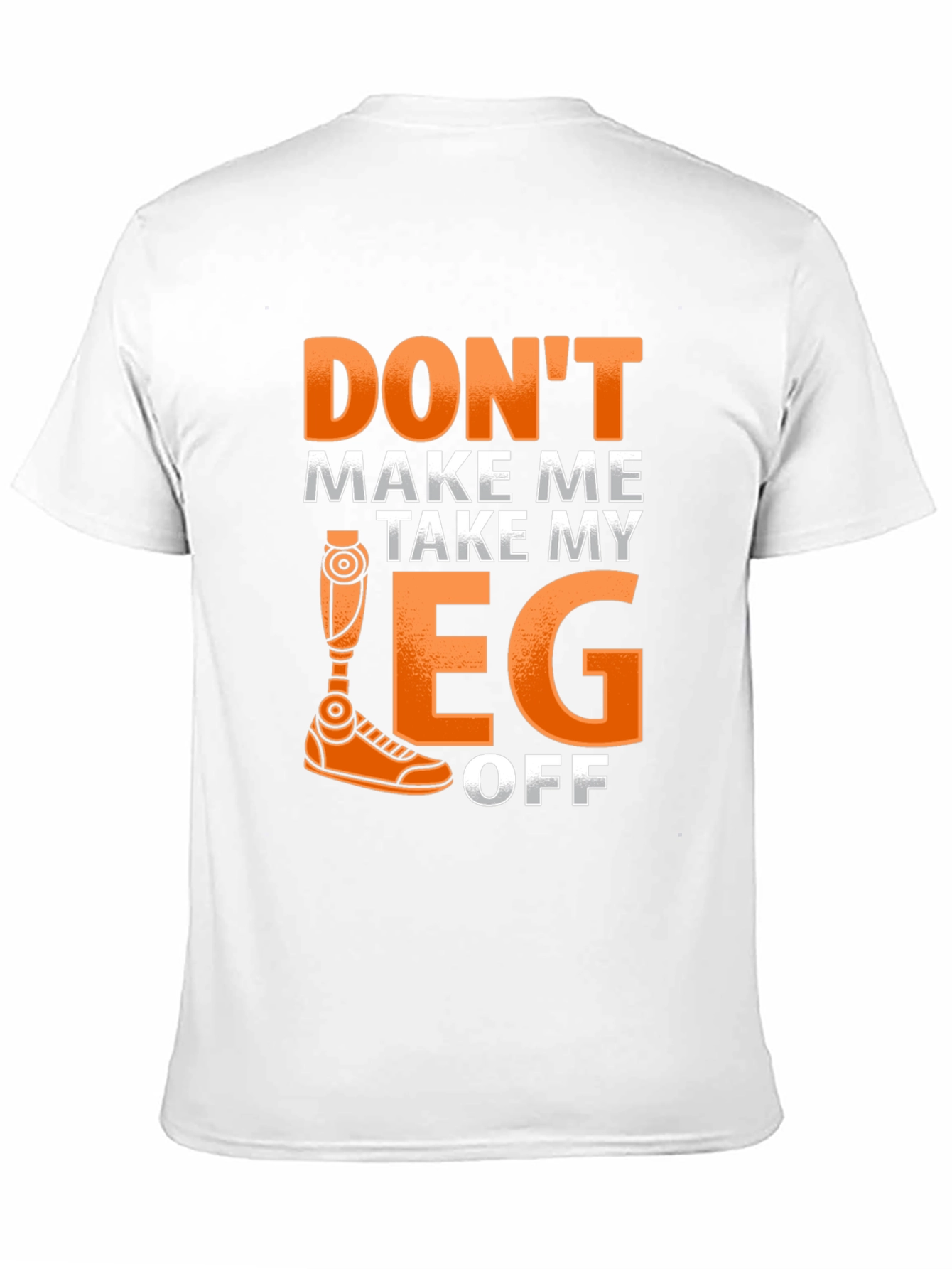 Dont Make Me Take My Leg Off Funny T-Shirt