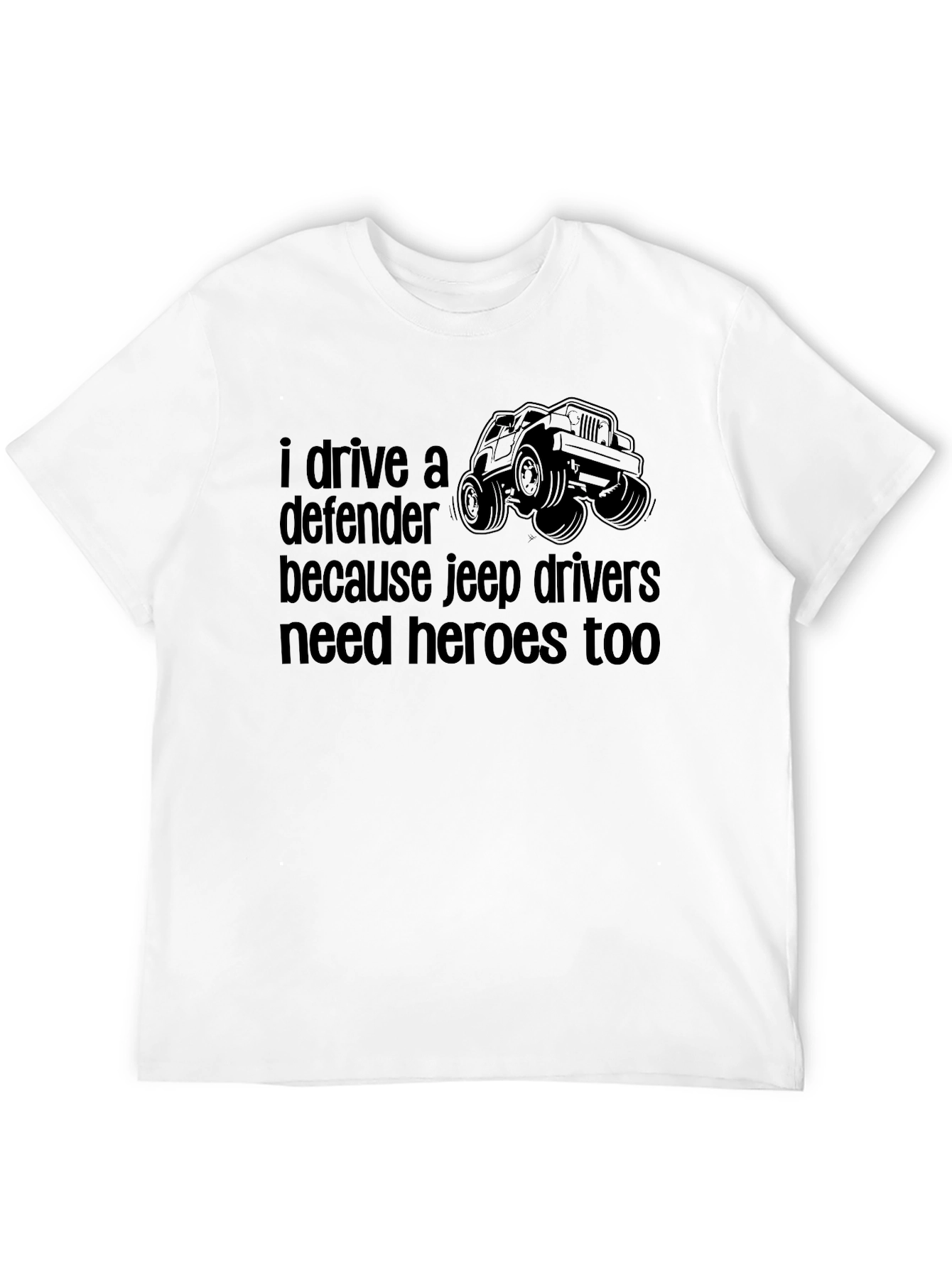 Defender Jeep Drivers Tee: Heroes Need Heroes Too!