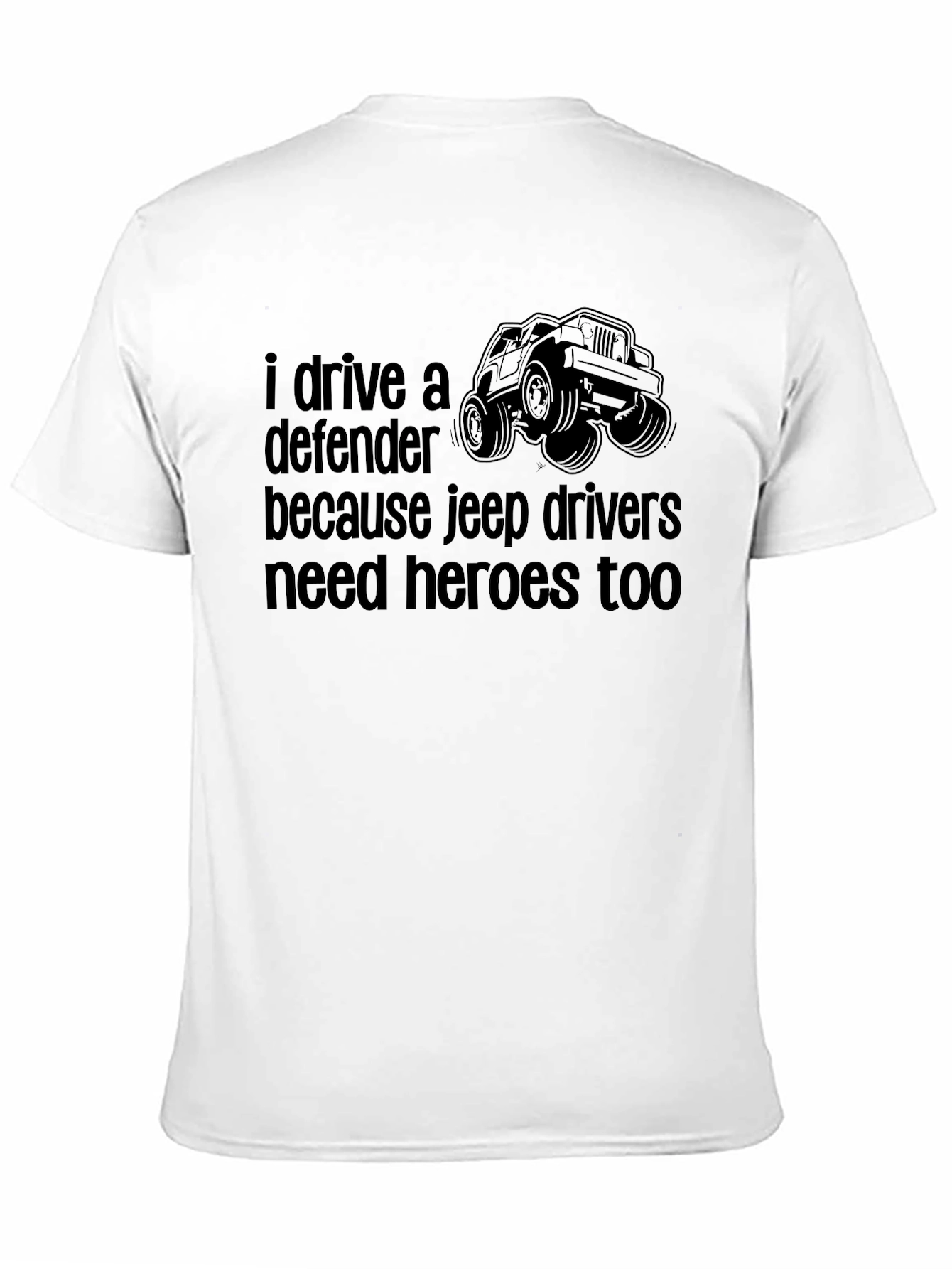 Defender Jeep Drivers Tee: Heroes Need Heroes Too!