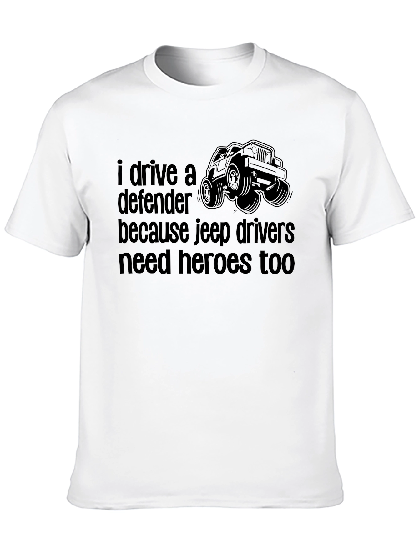 Defender Jeep Drivers Tee: Heroes Need Heroes Too!