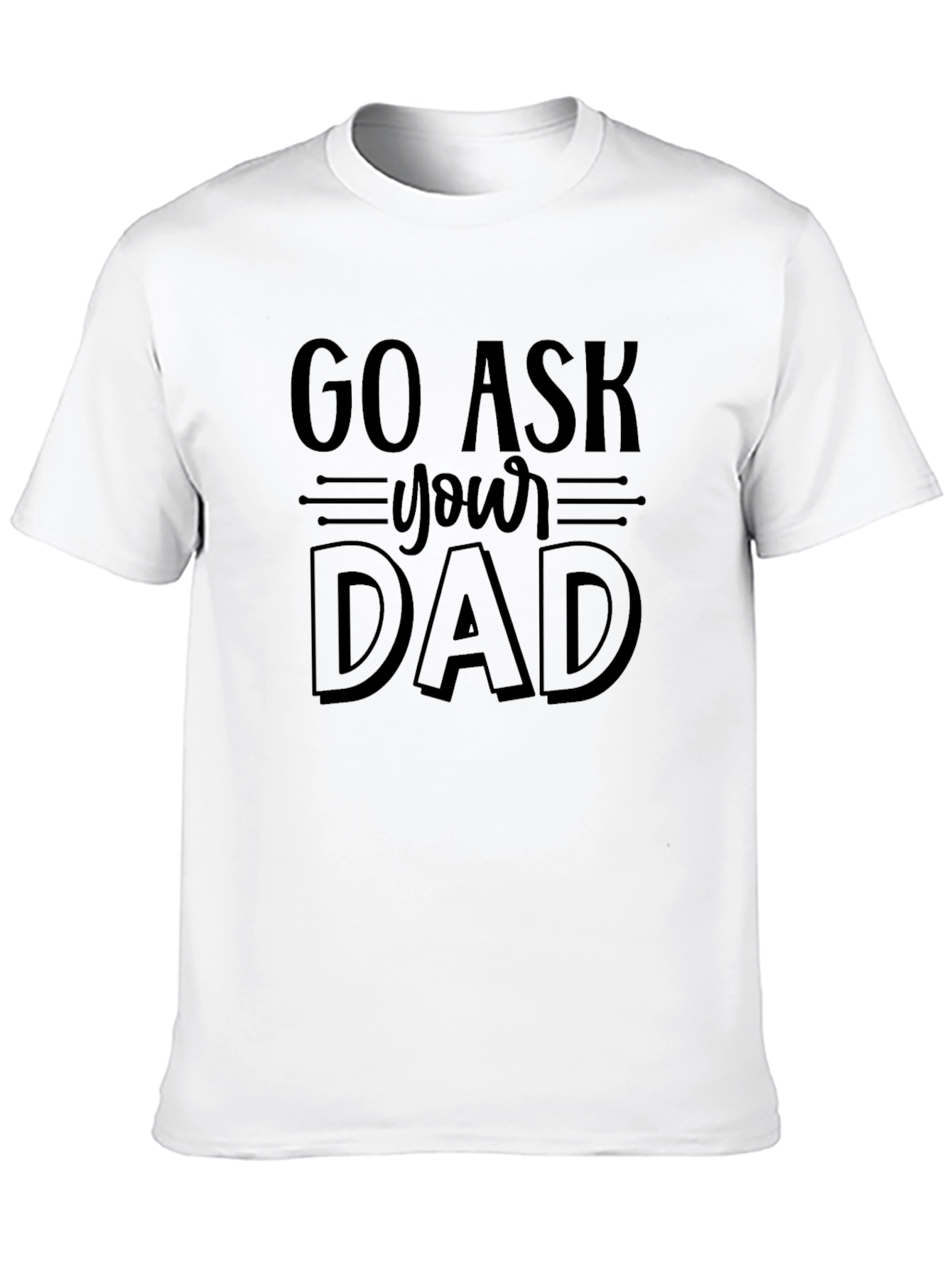 Go Ask Your Dad Funny Graphic T-Shirt