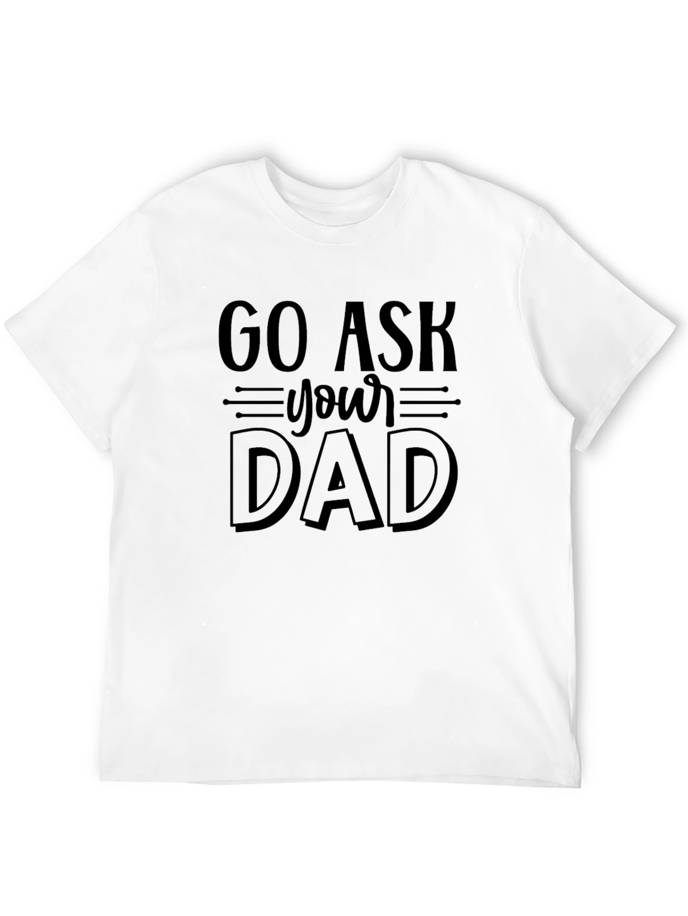 Go Ask Your Dad Funny Graphic T-Shirt