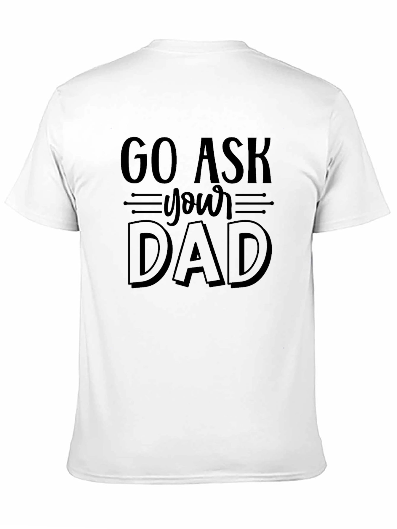 Go Ask Your Dad Funny Graphic T-Shirt