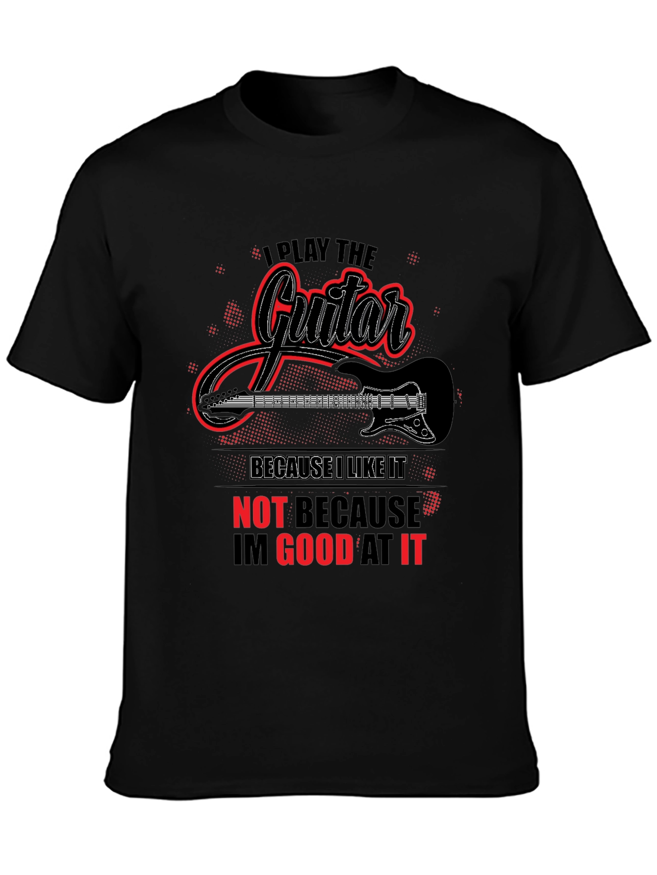 I Play Guitar Because I Like It Graphic T-Shirt