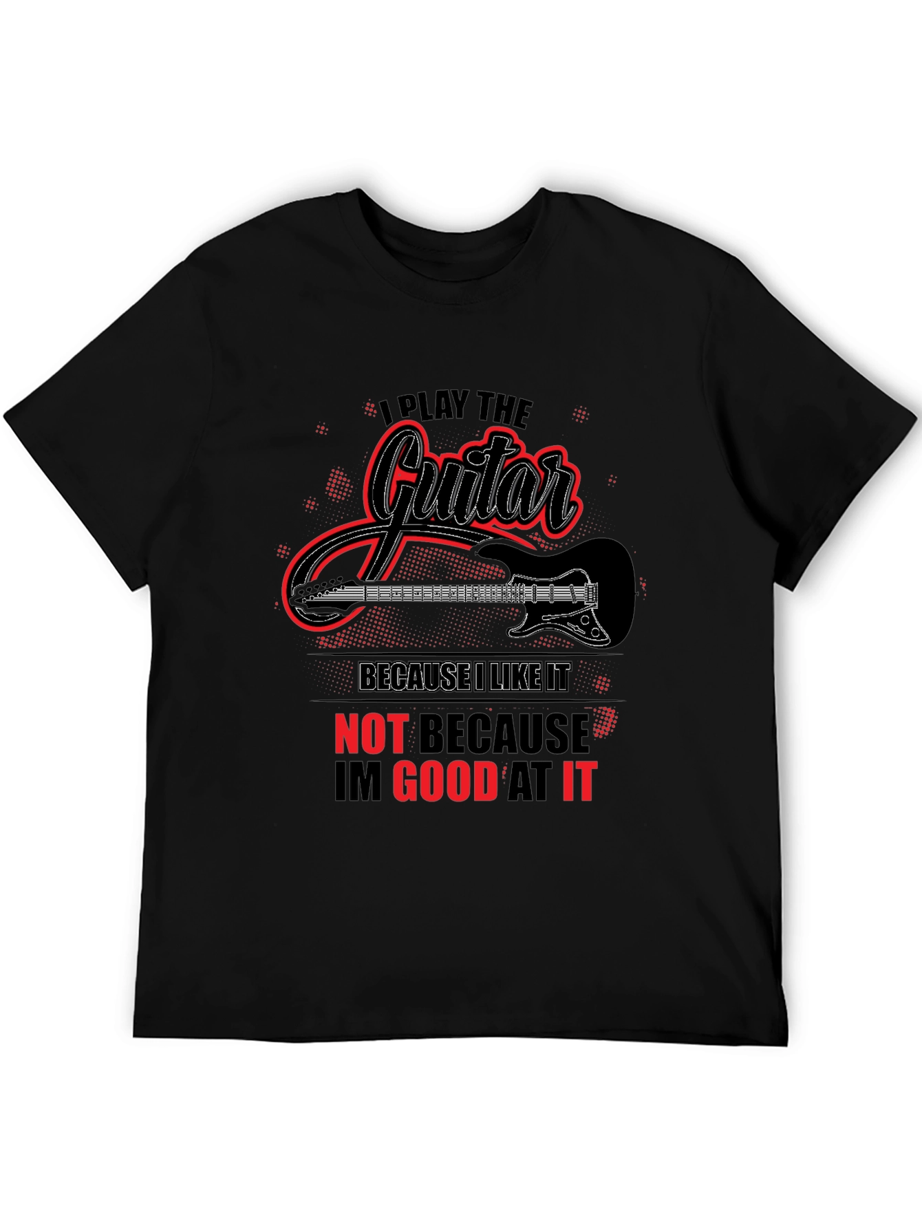I Play Guitar Because I Like It Graphic T-Shirt