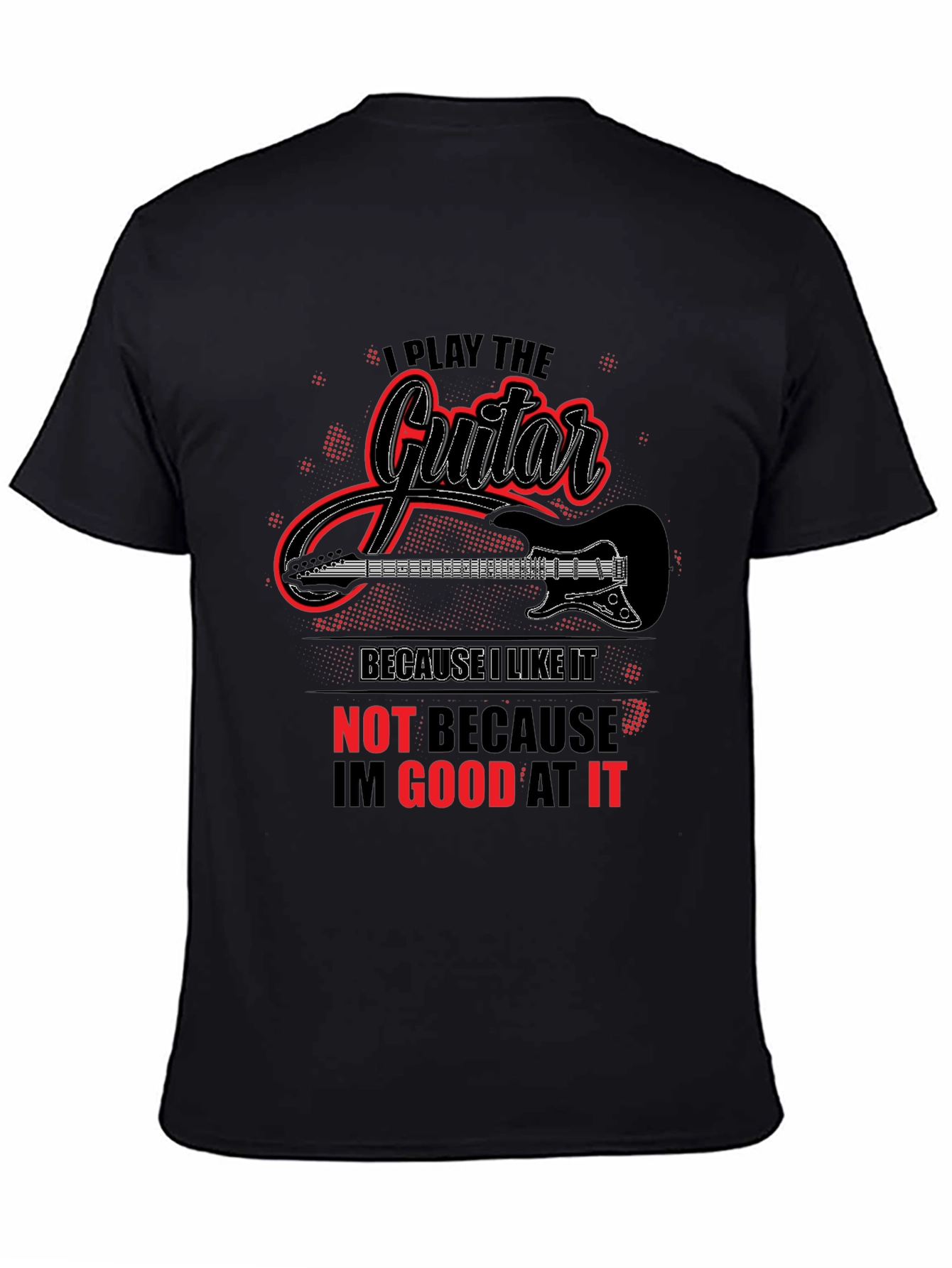 I Play Guitar Because I Like It Graphic T-Shirt